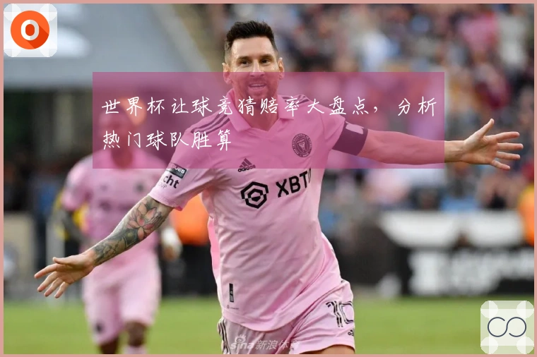 世界杯让球竞猜赔率大盘点，分析热门球队胜算