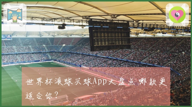 世界杯滚球买球App大盘点 哪款更适合你？